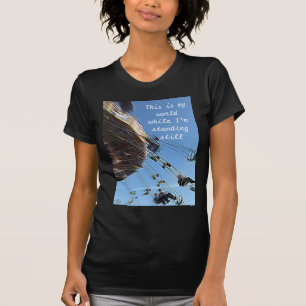 This is my world while I’m standing still T-Shirt