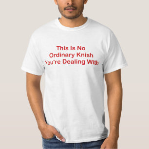 This Is No Ordinary Knish You're Dealing With T-Shirt