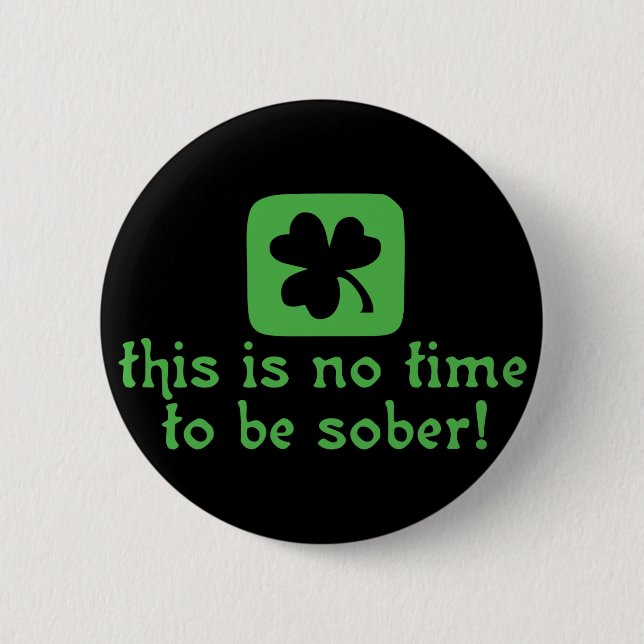 This is NO Time To Be SOBER! 6 Cm Round Badge (Front)