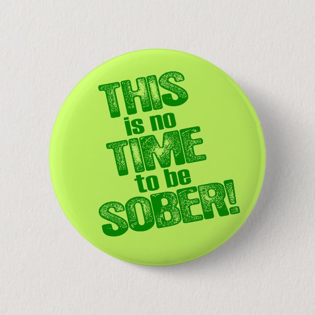 THIS is no TIME to be SOBER! 6 Cm Round Badge (Front)