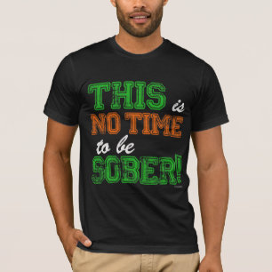 This is NO Time To Be SOBER T-Shirt