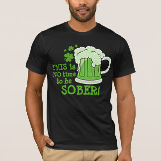 THIS is NO time to be SOBER! T-Shirt