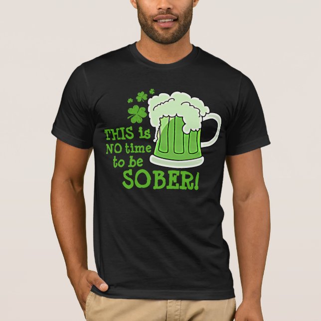 THIS is NO time to be SOBER! T-Shirt (Front)