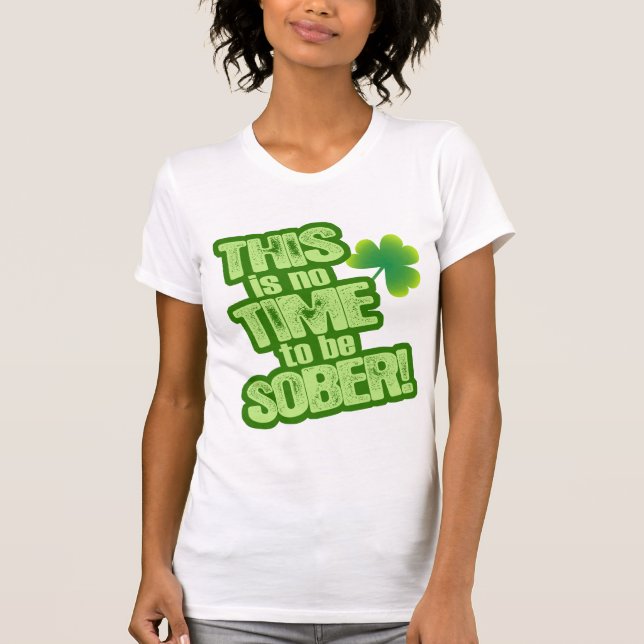 THIS is no TIME to be SOBER! T-Shirt (Front)