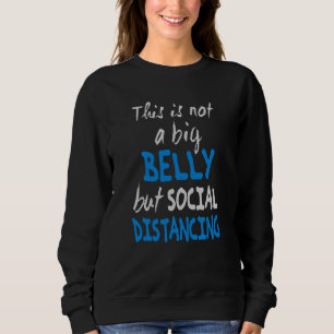 This is not a big belly but social distancing sweatshirt