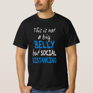 This is not a big belly but social distancing T-Shirt