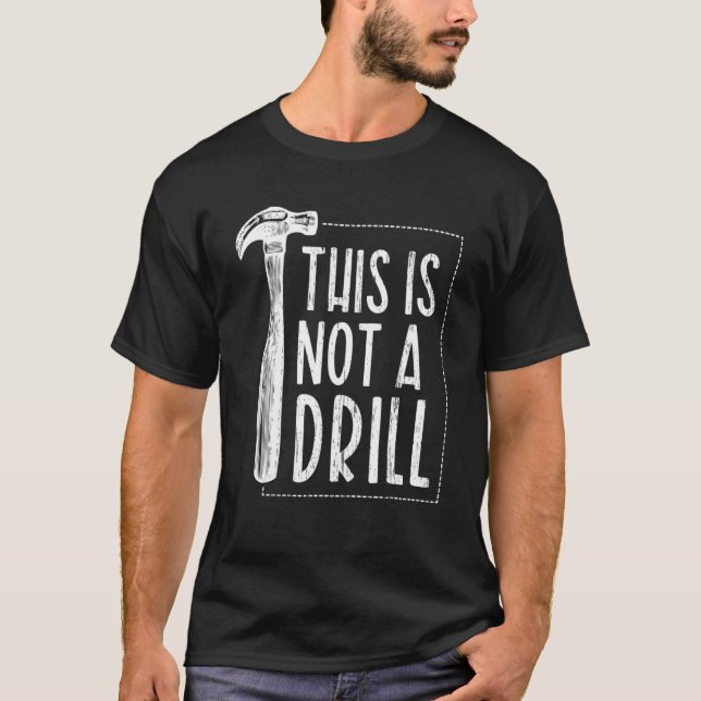 This is Not A Drill Carpenter Tools Hammer T-Shirt (Front)