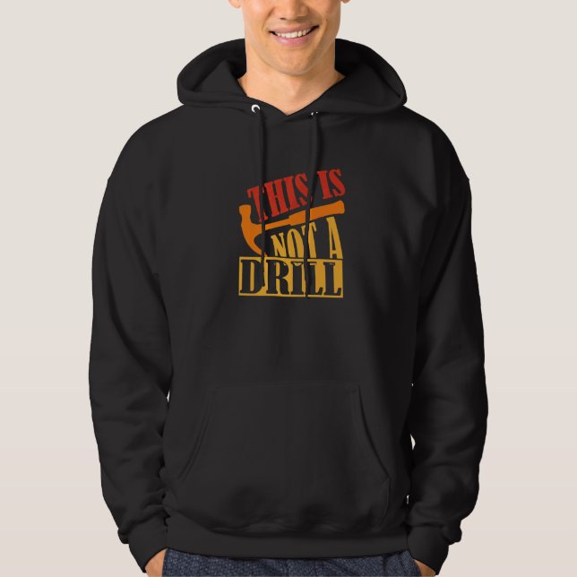 This Is Not A Drill  Construction Hammer Woodworki Hoodie (Front)