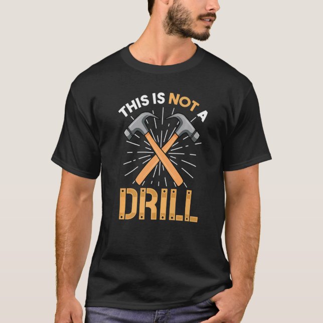 This is Not A Drill Funny Carpenter Woodworking Me T-Shirt (Front)