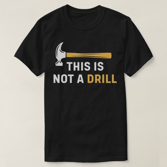 This is Not A Drill Funny Carpenter Woodworking Me T-Shirt (Design Front)