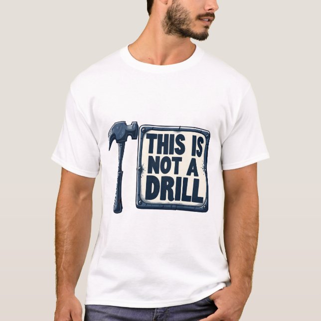 This Is Not a Drill – Funny Construction & DIY Pun T-Shirt (Front)