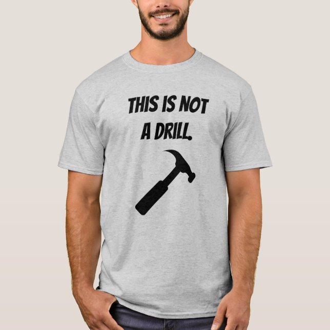 This Is Not A Drill - Funny Hammer, Trades  T-Shirt (Front)
