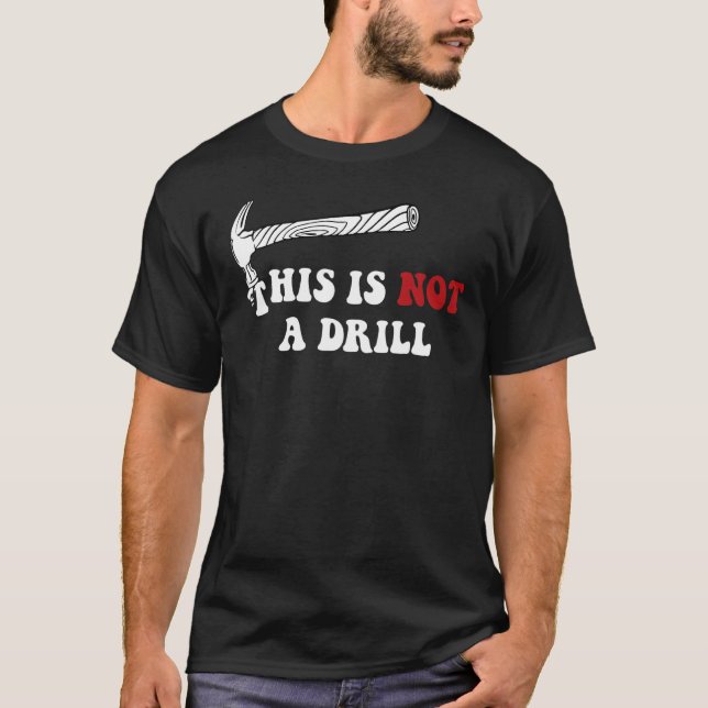 This Is Not A Drill Funny Woodworker Hammer Quote T-Shirt (Front)