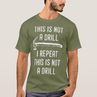 This Is Not A Drill I Repeat This Is Not A Drill T-Shirt