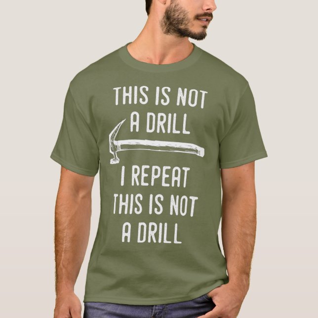 This Is Not A Drill I Repeat This Is Not A Drill T-Shirt (Front)