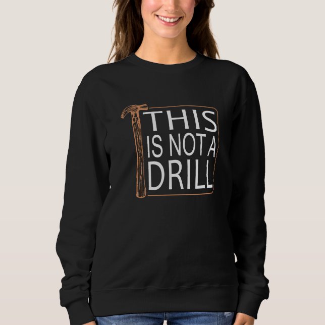 This Is Not A Drill Novelty Tools Hammer Builder W Sweatshirt (Front)