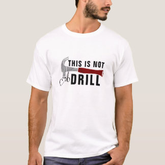 This is Not A Drill Slogan Graphic Funny Builder T T-Shirt