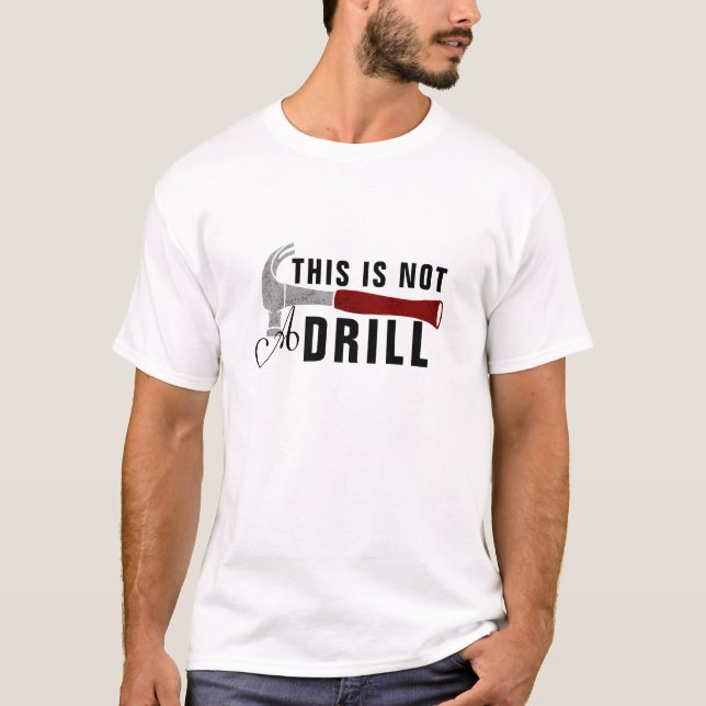This is Not A Drill Slogan Graphic Funny Builder T T-Shirt (Front)