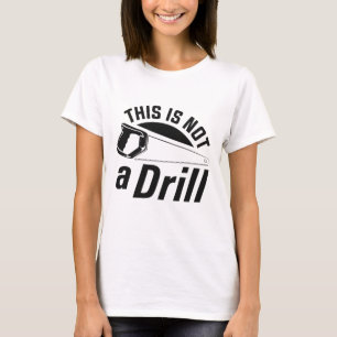 This Is Not A Drill T-Shirt