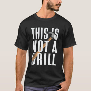 This Is Not A Drill T-Shirt
