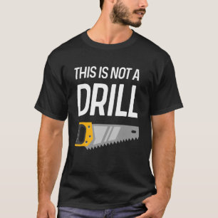 This Is Not A Drill Wood Saw Hole Drill Drilling T-Shirt