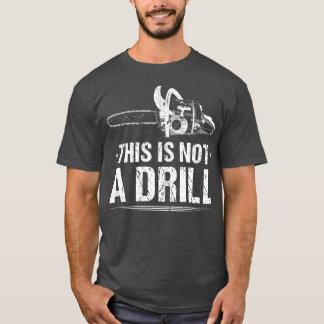 This Is Not A Drill Woodworking Lumberjack T-Shirt