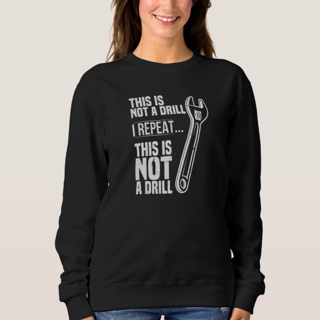 This is not a Drill Wrench Tradesman plumbing Pipe Sweatshirt (Front)