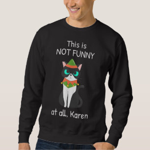 This Is Not Funny At All Karen Funny Cat Christmas Sweatshirt