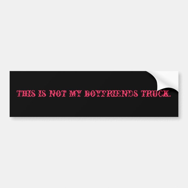 This is not my boyfriends truck. bumper sticker (Front)