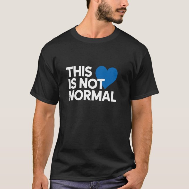 This Is Not Normal Blue Heart Democrat T-Shirt (Front)
