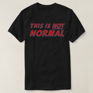 This Is Not Normal T-Shirt