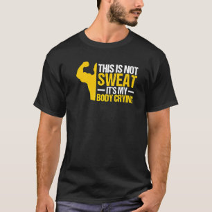 This Is Not Sweat It's My Body Crying Workout Gym T-Shirt