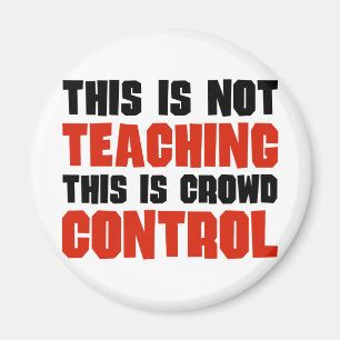This is Not Teaching, This is Crowd Control Magnet