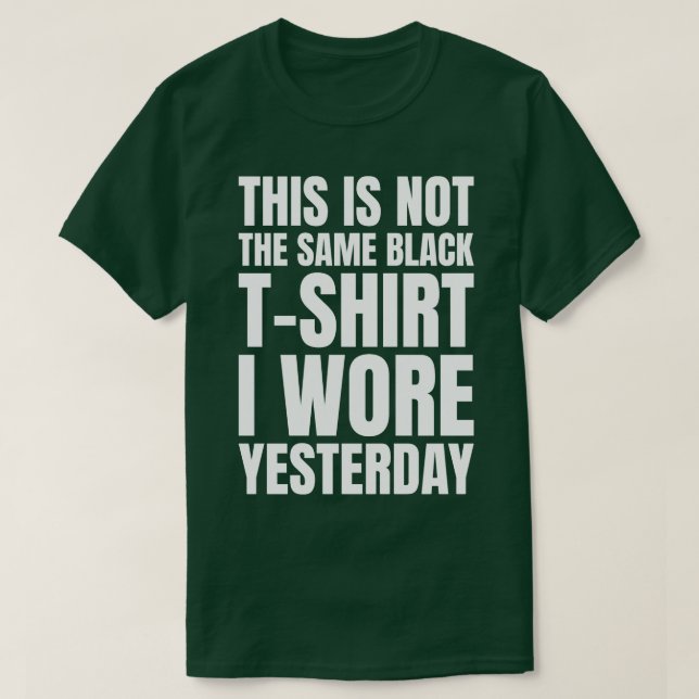 This Is Not The Same Black Tshirt I Wore Yesterday (Design Front)