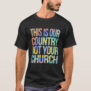 This Is Our Country Not Your Church Tie Dye T-Shirt
