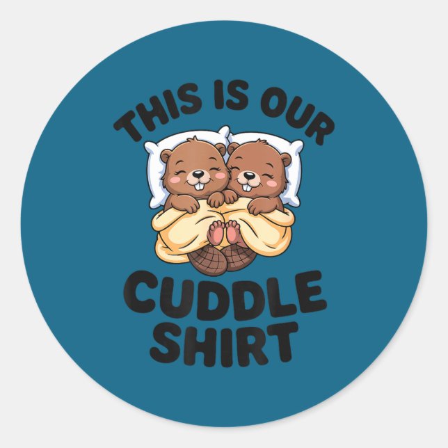 This Is Our Cuddle Shirt Cute Beavers Couple  Classic Round Sticker (Front)