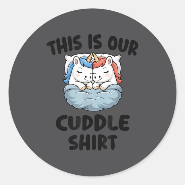 This Is Our Cuddle Shirt Cute Unicorn Couple  Classic Round Sticker (Front)