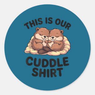 This Is Our Cuddle Shirt Sweet Beavers In Love Classic Round Sticker