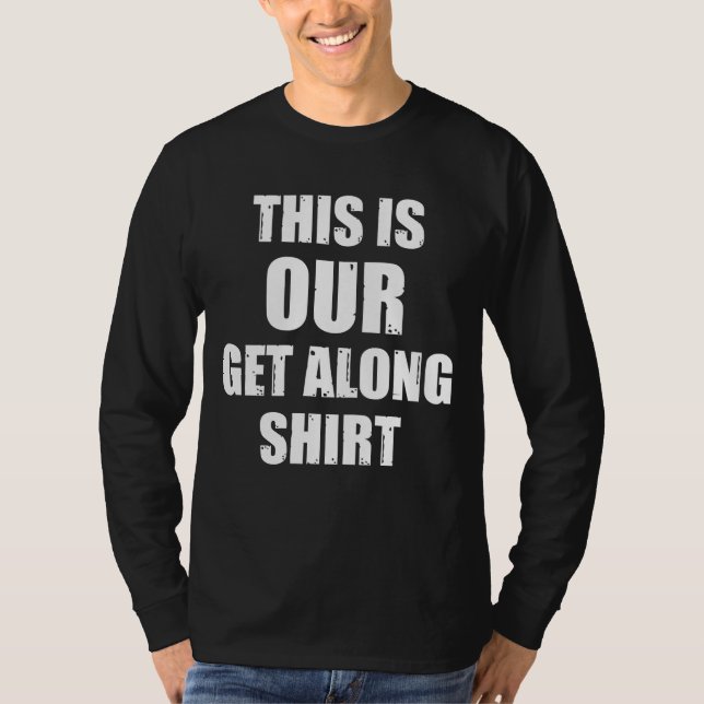 This is Our Get Along Shirt (Front)