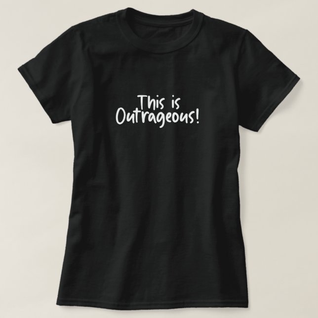 This Is Outrageous Funny  T-Shirt (Design Front)