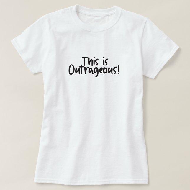 This Is Outrageous Funny  T-Shirt (Design Front)