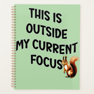 This Is Outside My Current Focus Squirrel Planner
