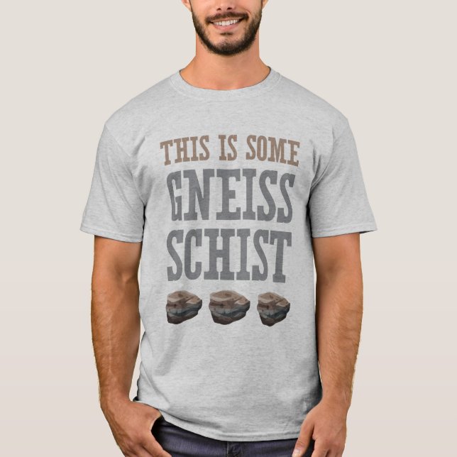 This Is Some Gneiss Schist T-Shirt (Front)