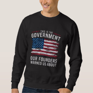 This Is The Government Our Founders Warned Us Abou Sweatshirt