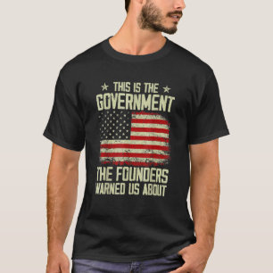 This Is The Government Our Founders Warned Us Abou T-Shirt