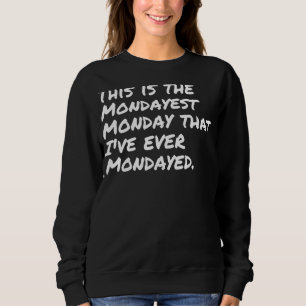 This Is The Mondayest I Hate Mondays I Don't Do Mo Sweatshirt