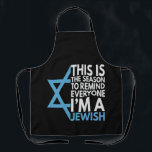 This is the Season to remind everyone i'm a Jewish Apron<br><div class="desc">chanukah, menorah, hanukkah, dreidel, jewish, Chrismukkah, holiday, horah, christmas, sufganiyot</div>