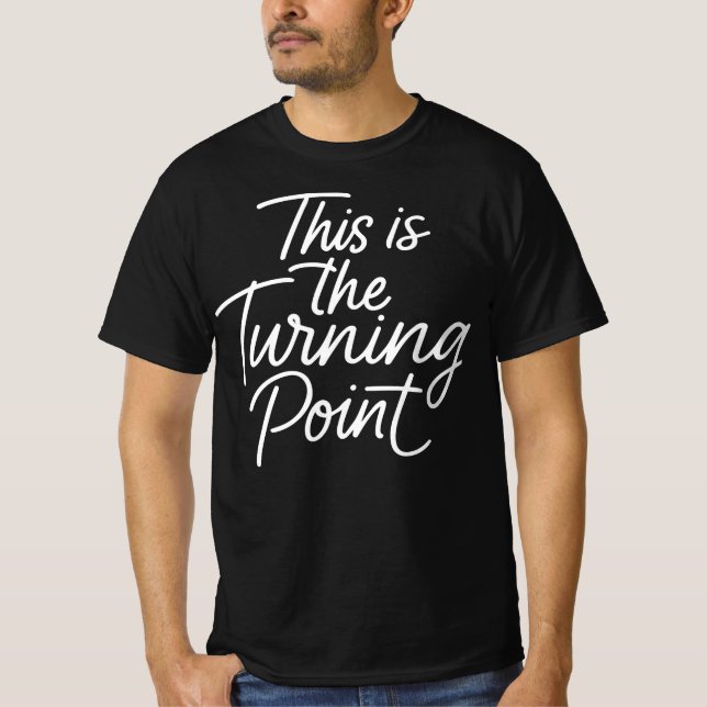 This is The Turning Point Motivational Quote Gift  T-Shirt (Front)