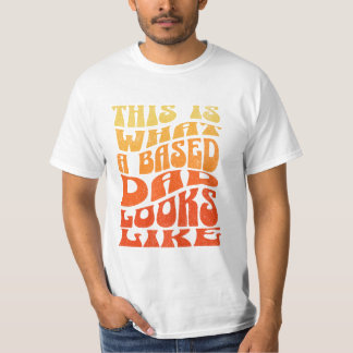 This is what a based Dad looks like. T-Shirt