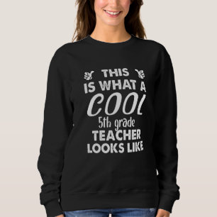 This Is What A Cool 5th Grade Teacher Looks Like   Sweatshirt